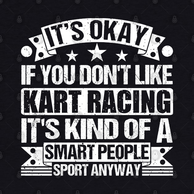 It's Okay If You Don't Like Kart Racing It's Kind Of A Smart People Sports Anyway Kart Racing Lover by Benzii-shop 